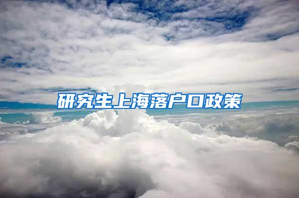 研究生上海落户口政策