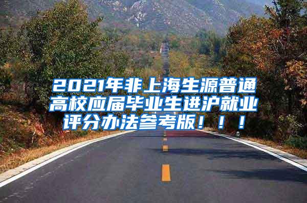 2021年非上海生源普通高校应届毕业生进沪就业评分办法参考版！！！