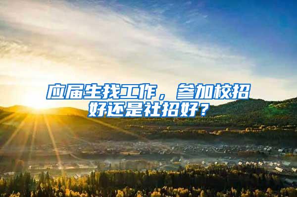 应届生找工作，参加校招好还是社招好？