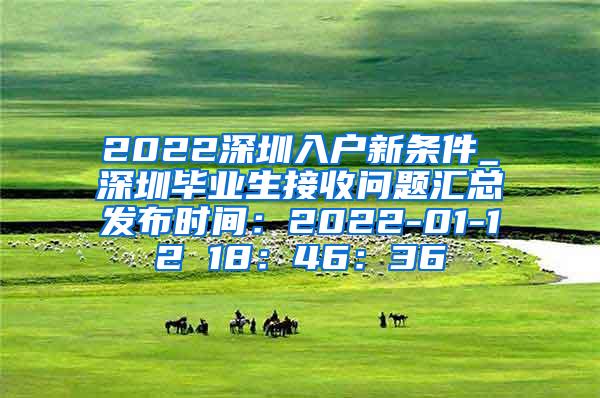 2022深圳入户新条件_深圳毕业生接收问题汇总发布时间：2022-01-12 18：46：36