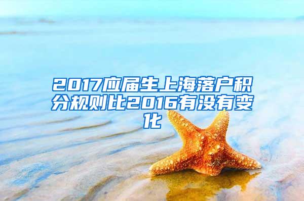 2017应届生上海落户积分规则比2016有没有变化