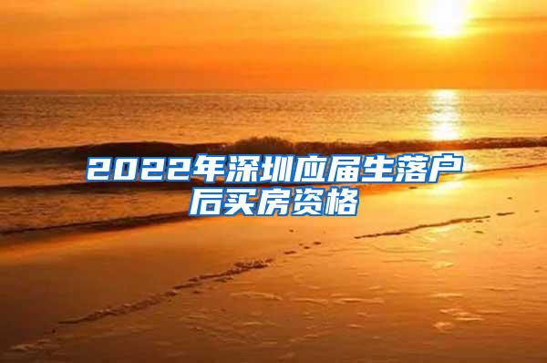 2022年深圳应届生落户后买房资格