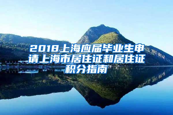 2018上海应届毕业生申请上海市居住证和居住证积分指南