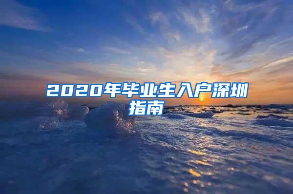 2020年毕业生入户深圳指南