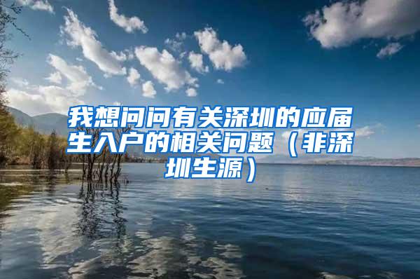 我想问问有关深圳的应届生入户的相关问题（非深圳生源）