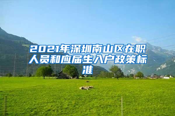 2021年深圳南山区在职人员和应届生入户政策标准