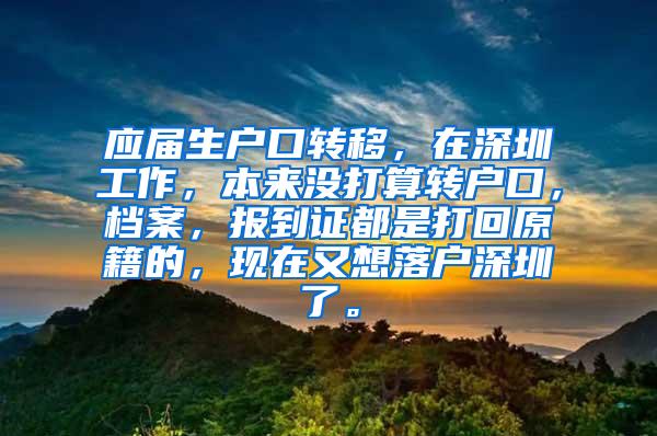 应届生户口转移，在深圳工作，本来没打算转户口，档案，报到证都是打回原籍的，现在又想落户深圳了。