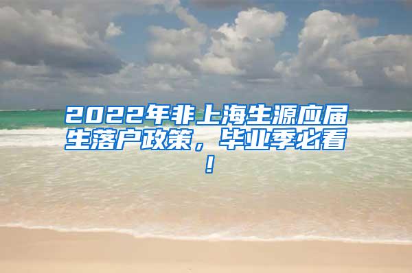 2022年非上海生源应届生落户政策，毕业季必看！