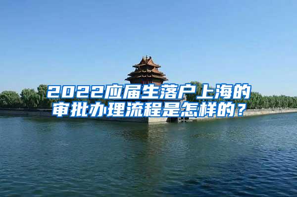 2022应届生落户上海的审批办理流程是怎样的？