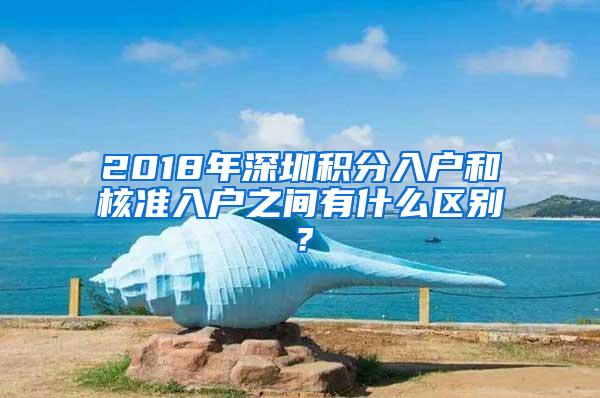 2018年深圳积分入户和核准入户之间有什么区别？