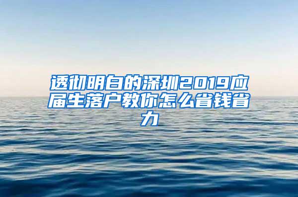 透彻明白的深圳2019应届生落户教你怎么省钱省力