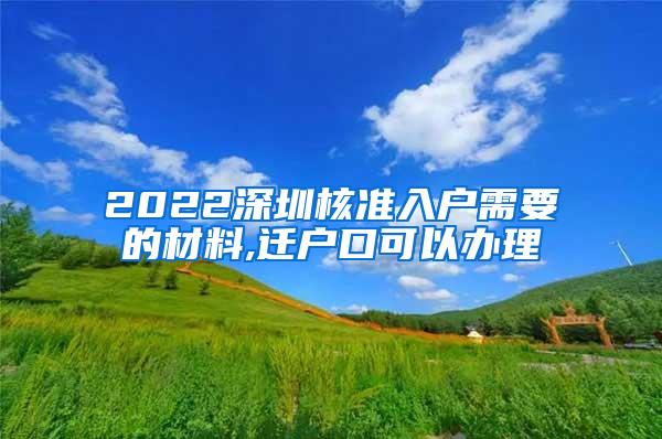 2022深圳核准入户需要的材料,迁户口可以办理