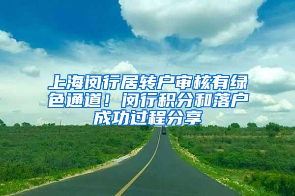 上海闵行居转户审核有绿色通道！闵行积分和落户成功过程分享