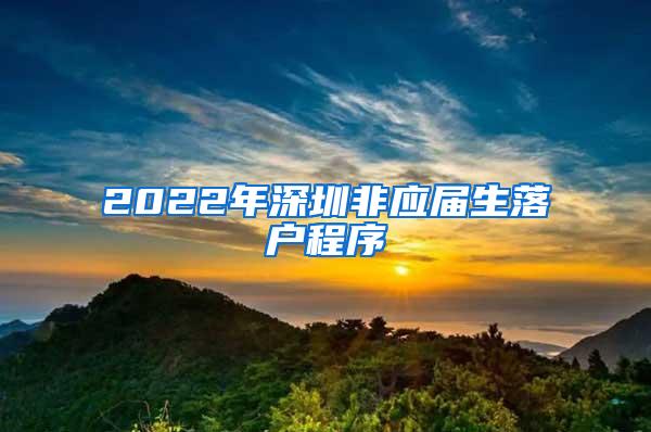 2022年深圳非应届生落户程序