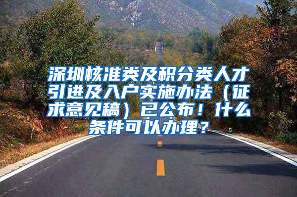 深圳核准类及积分类人才引进及入户实施办法（征求意见稿）已公布！什么条件可以办理？