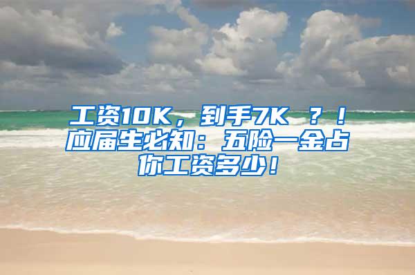 工资10K，到手7K ？！应届生必知：五险一金占你工资多少！