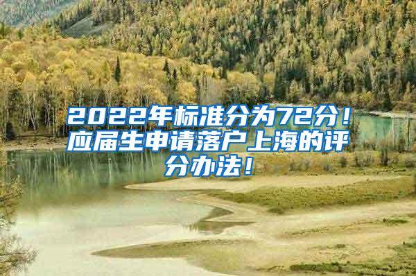 2022年标准分为72分！应届生申请落户上海的评分办法！