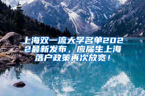上海双一流大学名单2022最新发布，应届生上海落户政策再次放宽！