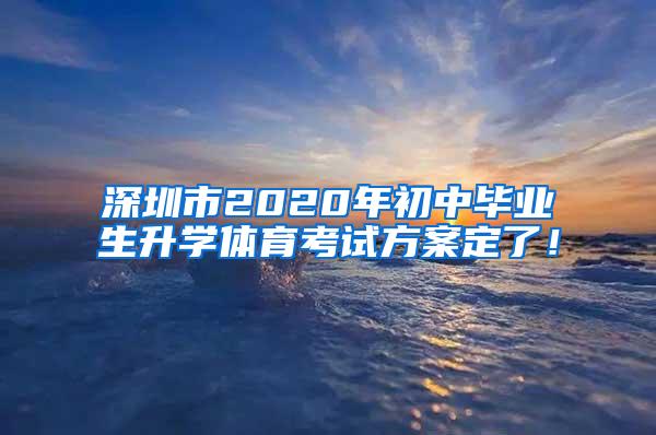 深圳市2020年初中毕业生升学体育考试方案定了！