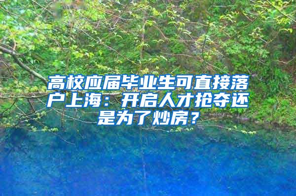 高校应届毕业生可直接落户上海：开启人才抢夺还是为了炒房？