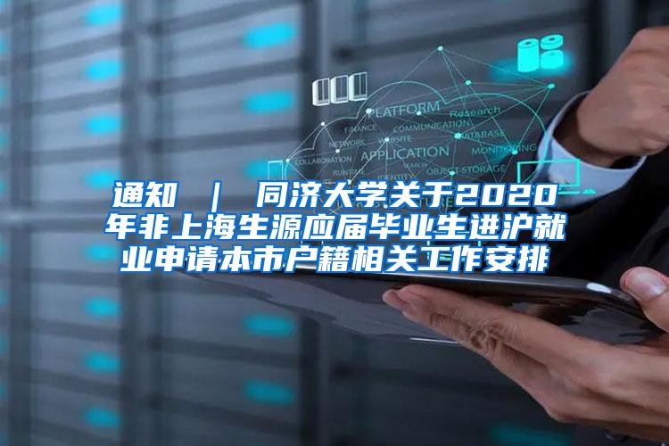 通知 ｜ 同济大学关于2020年非上海生源应届毕业生进沪就业申请本市户籍相关工作安排