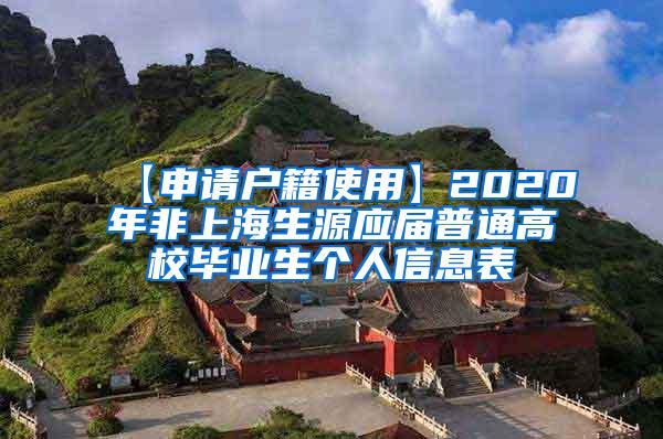 【申请户籍使用】2020年非上海生源应届普通高校毕业生个人信息表