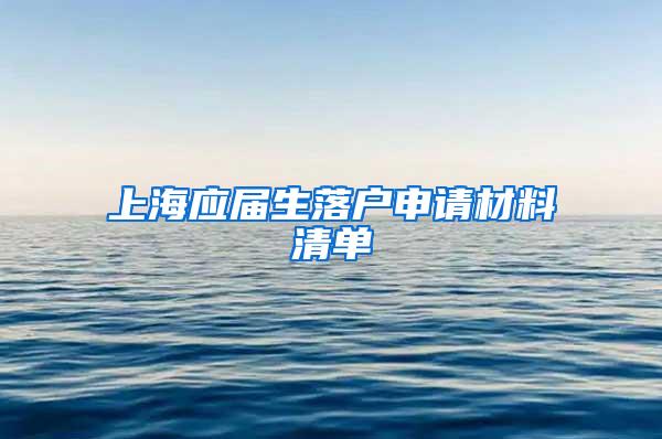 上海应届生落户申请材料清单