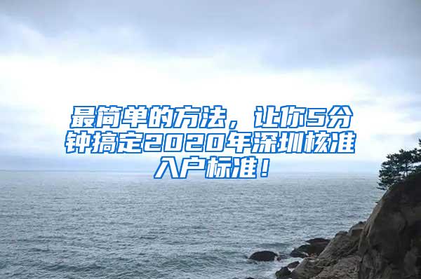 最简单的方法，让你5分钟搞定2020年深圳核准入户标准！