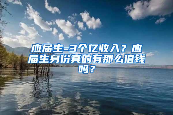 应届生=3个亿收入？应届生身份真的有那么值钱吗？
