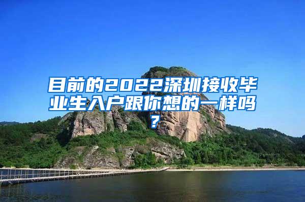 目前的2022深圳接收毕业生入户跟你想的一样吗？