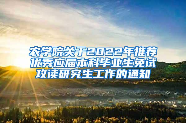 农学院关于2022年推荐优秀应届本科毕业生免试攻读研究生工作的通知