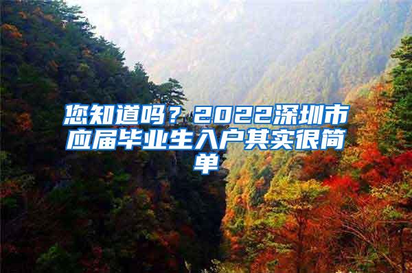 您知道吗？2022深圳市应届毕业生入户其实很简单