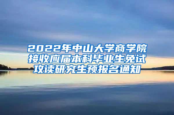 2022年中山大学商学院接收应届本科毕业生免试攻读研究生预报名通知