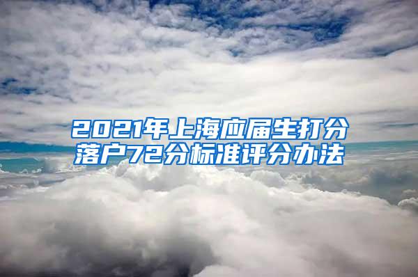 2021年上海应届生打分落户72分标准评分办法