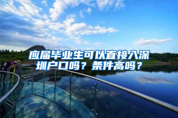 应届毕业生可以直接入深圳户口吗？条件高吗？