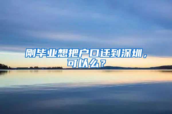 刚毕业想把户口迁到深圳，可以么？