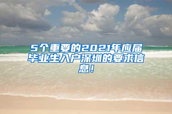 5个重要的2021年应届毕业生入户深圳的要求信息！