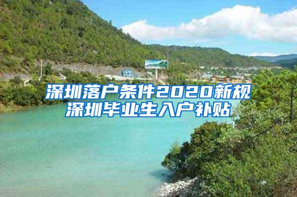 深圳落户条件2020新规深圳毕业生入户补贴