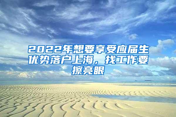 2022年想要享受应届生优势落户上海，找工作要擦亮眼