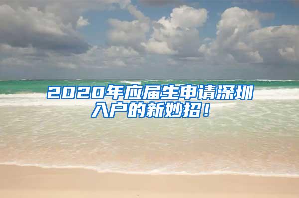 2020年应届生申请深圳入户的新妙招！