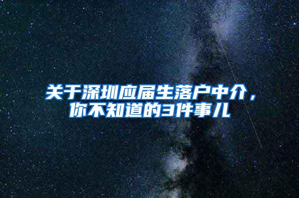 关于深圳应届生落户中介，你不知道的3件事儿