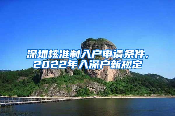 深圳核准制入户申请条件,2022年入深户新规定