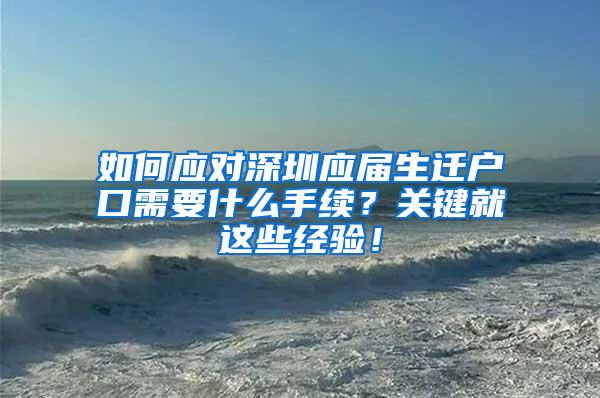 如何应对深圳应届生迁户口需要什么手续？关键就这些经验！