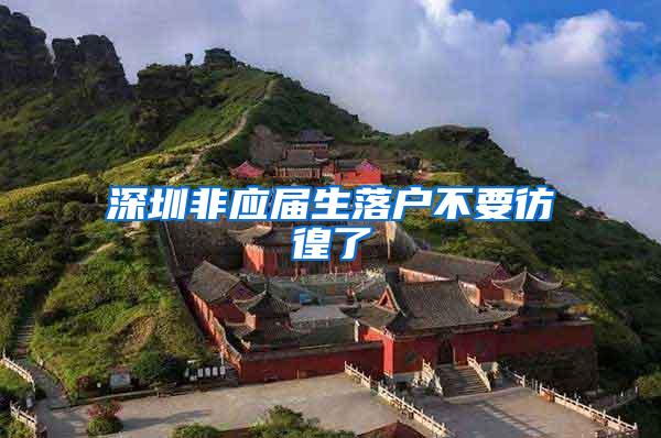深圳非应届生落户不要彷徨了
