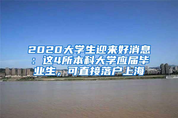 2020大学生迎来好消息：这4所本科大学应届毕业生，可直接落户上海