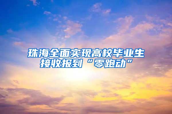 珠海全面实现高校毕业生接收报到“零跑动”