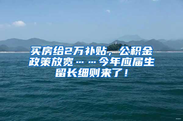 买房给2万补贴，公积金政策放宽……今年应届生留长细则来了！