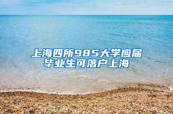 上海四所985大学应届毕业生可落户上海