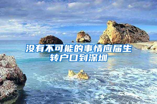 没有不可能的事情应届生转户口到深圳