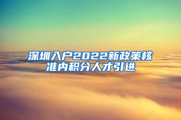 深圳入户2022新政策核准内积分人才引进